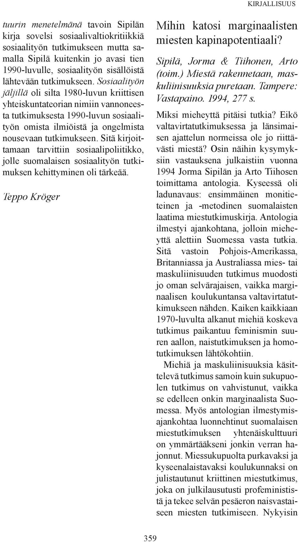Sitä kirjoittamaan tarvittiin sosiaalipoliitikko, jolle suomalaisen sosiaalityön tutkimuksen kehittyminen oli tärkeää. Teppo Kröger Mihin katosi marginaalisten miesten kapinapotentiaali?