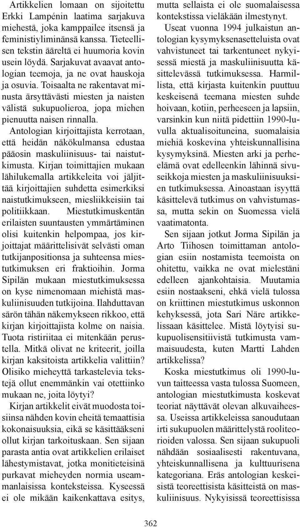 Antologian kirjoittajista kerrotaan, että heidän näkökulmansa edustaa pääosin maskuliinisuus- tai naistutkimusta.