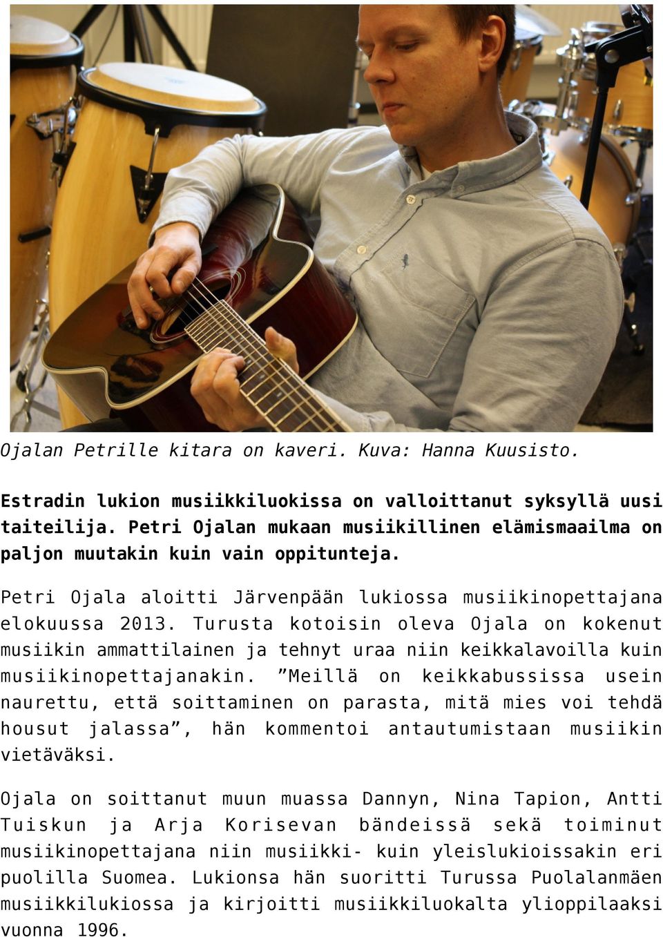 Turusta kotoisin oleva Ojala on kokenut musiikin ammattilainen ja tehnyt uraa niin keikkalavoilla kuin musiikinopettajanakin.