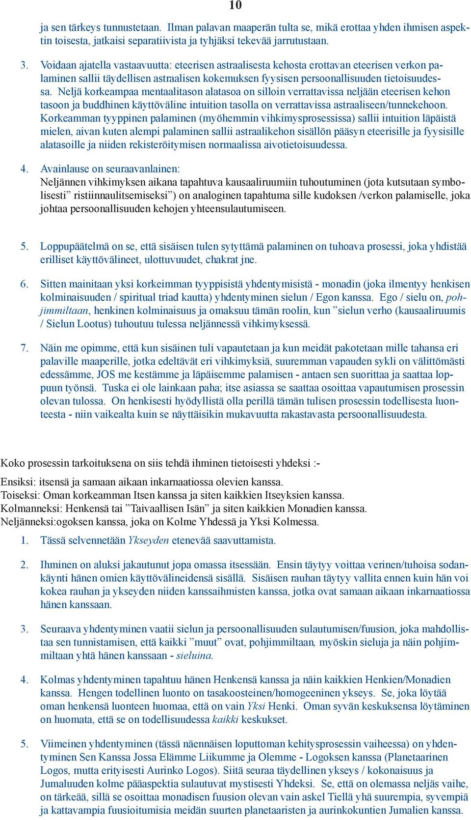 Neljä korkeampaa mentaalitason alatasoa on silloin verrattavissa neljään eteerisen kehon tasoon ja buddhinen käyttöväline intuition tasolla on verrattavissa astraaliseen/tunnekehoon.