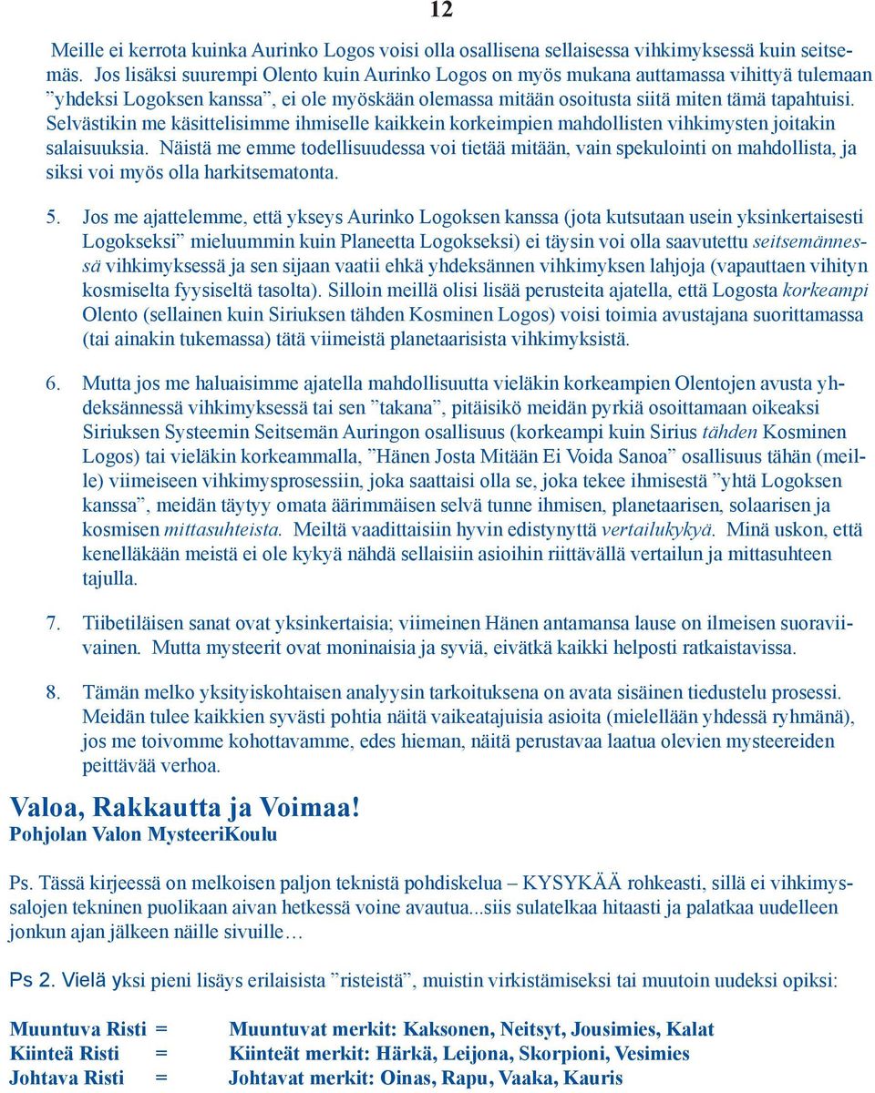 Selvästikin me käsittelisimme ihmiselle kaikkein korkeimpien mahdollisten vihkimysten joitakin salaisuuksia.