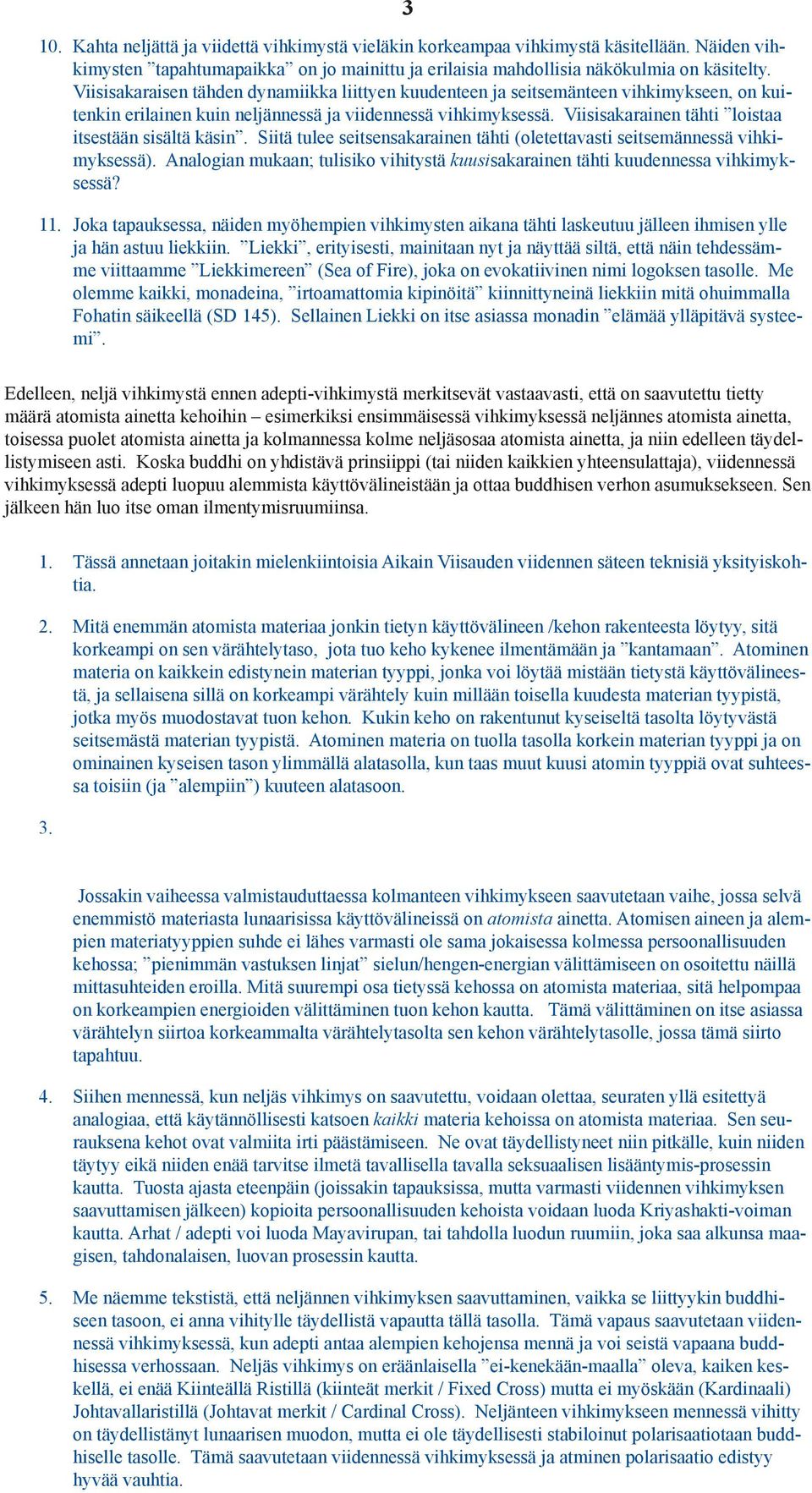 Viisisakarainen tähti loistaa itsestään sisältä käsin. Siitä tulee seitsensakarainen tähti (oletettavasti seitsemännessä vihkimyksessä).