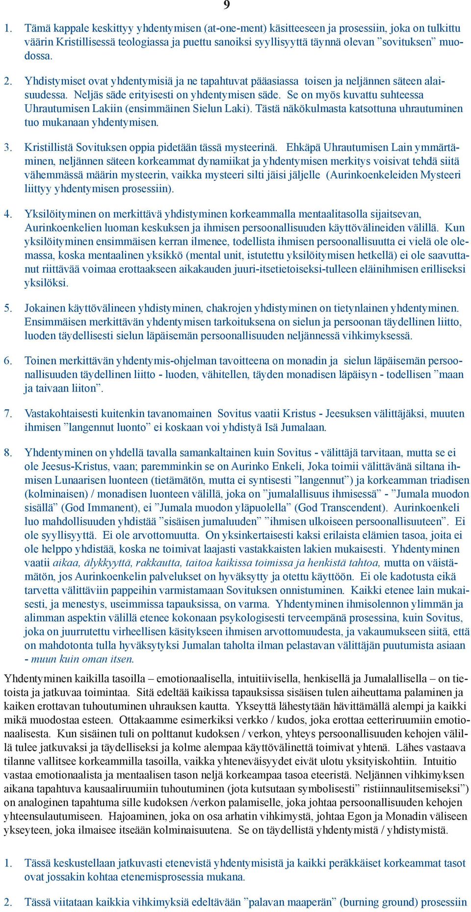 Se on myös kuvattu suhteessa Uhrautumisen Lakiin (ensimmäinen Sielun Laki). Tästä näkökulmasta katsottuna uhrautuminen tuo mukanaan yhdentymisen. 3.