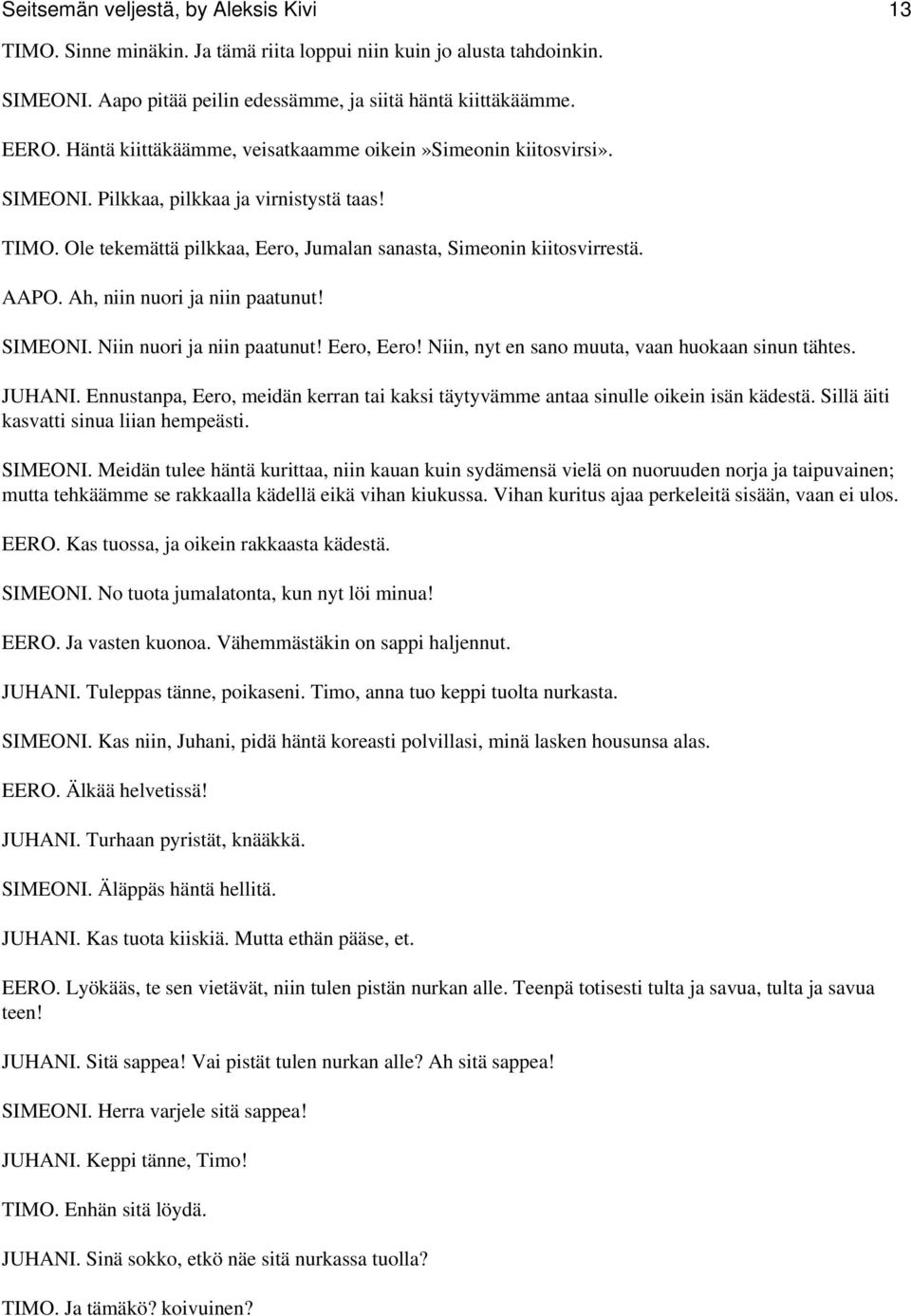 Ah, niin nuori ja niin paatunut! SIMEONI. Niin nuori ja niin paatunut! Eero, Eero! Niin, nyt en sano muuta, vaan huokaan sinun tähtes. JUHANI.