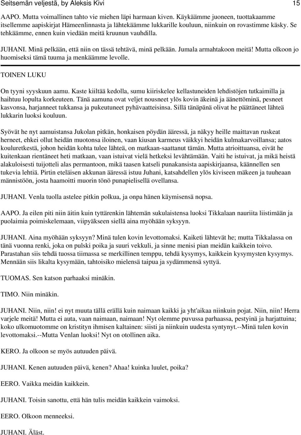 Minä pelkään, että niin on tässä tehtävä, minä pelkään. Jumala armahtakoon meitä! Mutta olkoon jo huomiseksi tämä tuuma ja menkäämme levolle. TOINEN LUKU On tyyni syyskuun aamu.