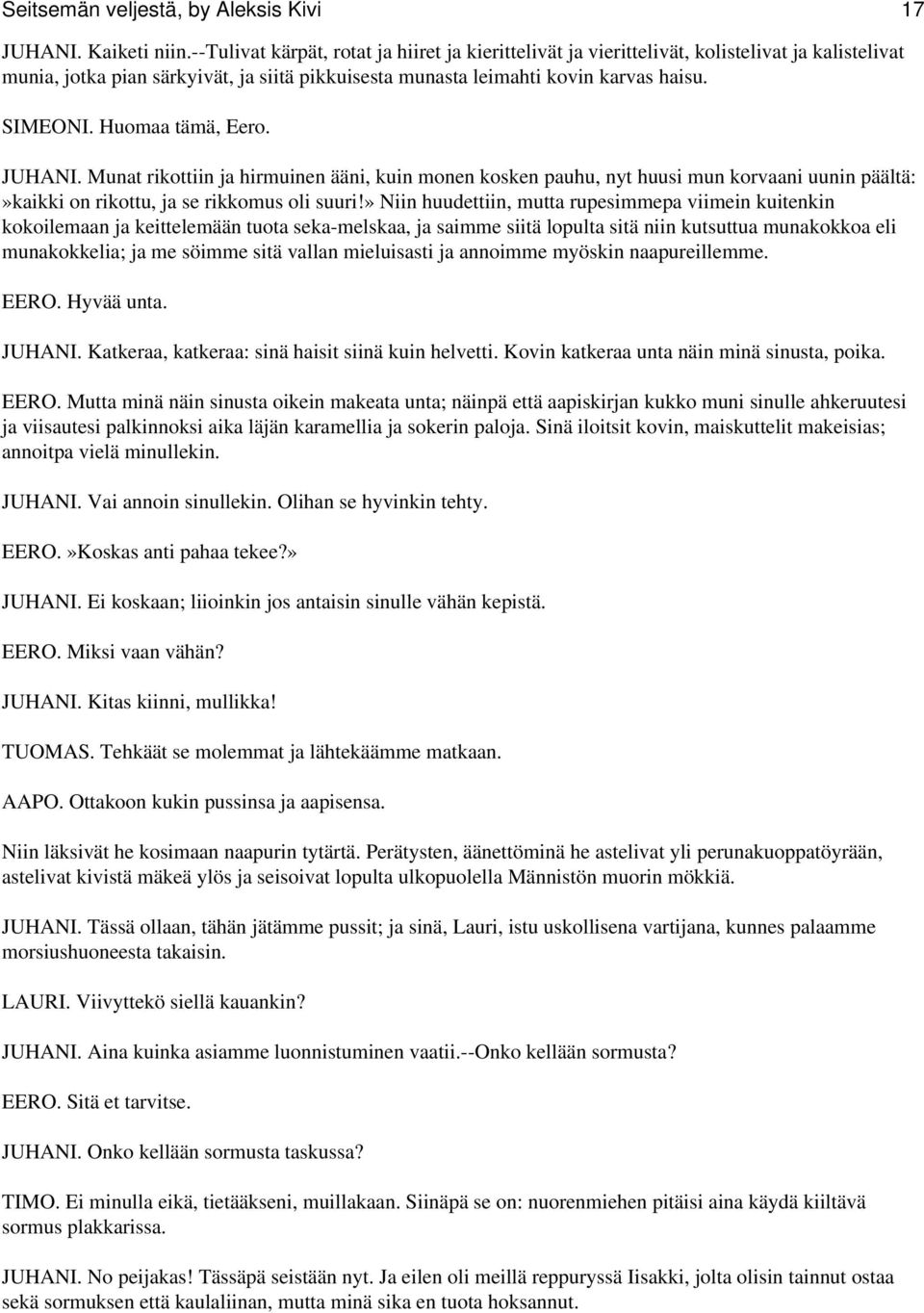 Huomaa tämä, Eero. JUHANI. Munat rikottiin ja hirmuinen ääni, kuin monen kosken pauhu, nyt huusi mun korvaani uunin päältä:»kaikki on rikottu, ja se rikkomus oli suuri!