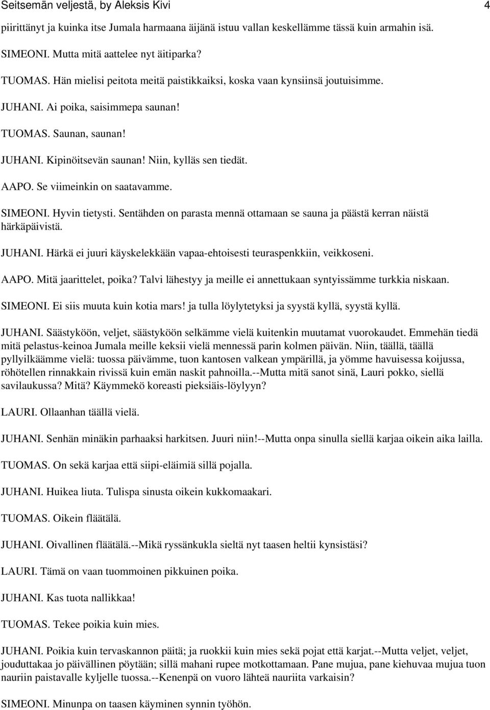 Se viimeinkin on saatavamme. SIMEONI. Hyvin tietysti. Sentähden on parasta mennä ottamaan se sauna ja päästä kerran näistä härkäpäivistä. JUHANI.