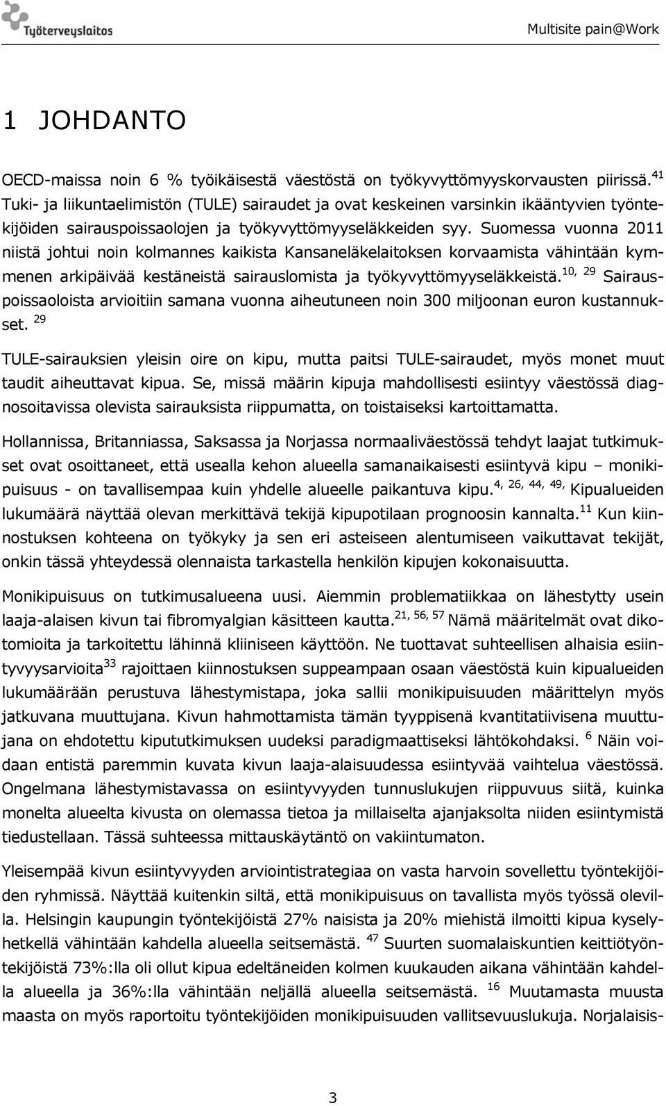 Suomessa vuonna 2011 niistä johtui noin kolmannes kaikista Kansaneläkelaitoksen korvaamista vähintään kymmenen arkipäivää kestäneistä sairauslomista ja työkyvyttömyyseläkkeistä.