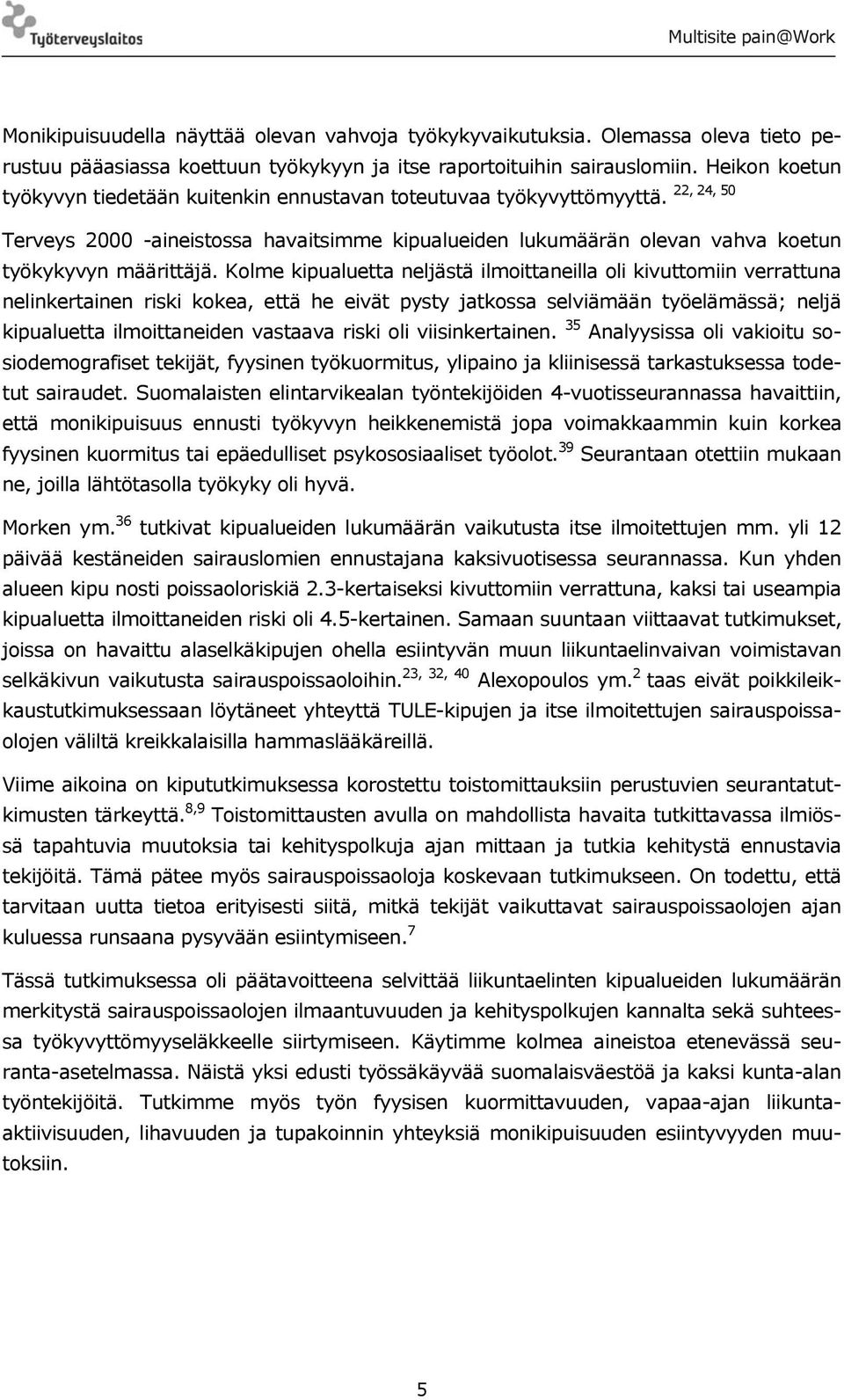 Kolme kipualuetta neljästä ilmoittaneilla oli kivuttomiin verrattuna nelinkertainen riski kokea, että he eivät pysty jatkossa selviämään työelämässä; neljä kipualuetta ilmoittaneiden vastaava riski