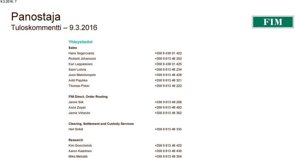Order Routing Janne Siik +358 9 613 46 206 Anna Zayas +358 9 613 46 492 Janne Virtanen +358 9 613 46 362 Clearing, Settlement and Custody