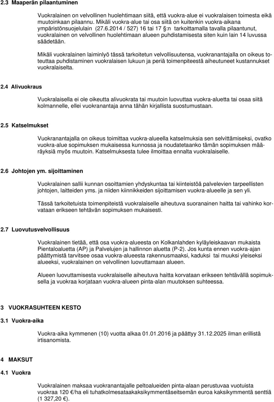 2014 / 527) 16 tai 17 :n tarkoittamalla tavalla pilaantunut, vuokralainen on velvollinen huolehtimaan alueen puhdistamisesta siten kuin lain 14 luvussa säädetään.