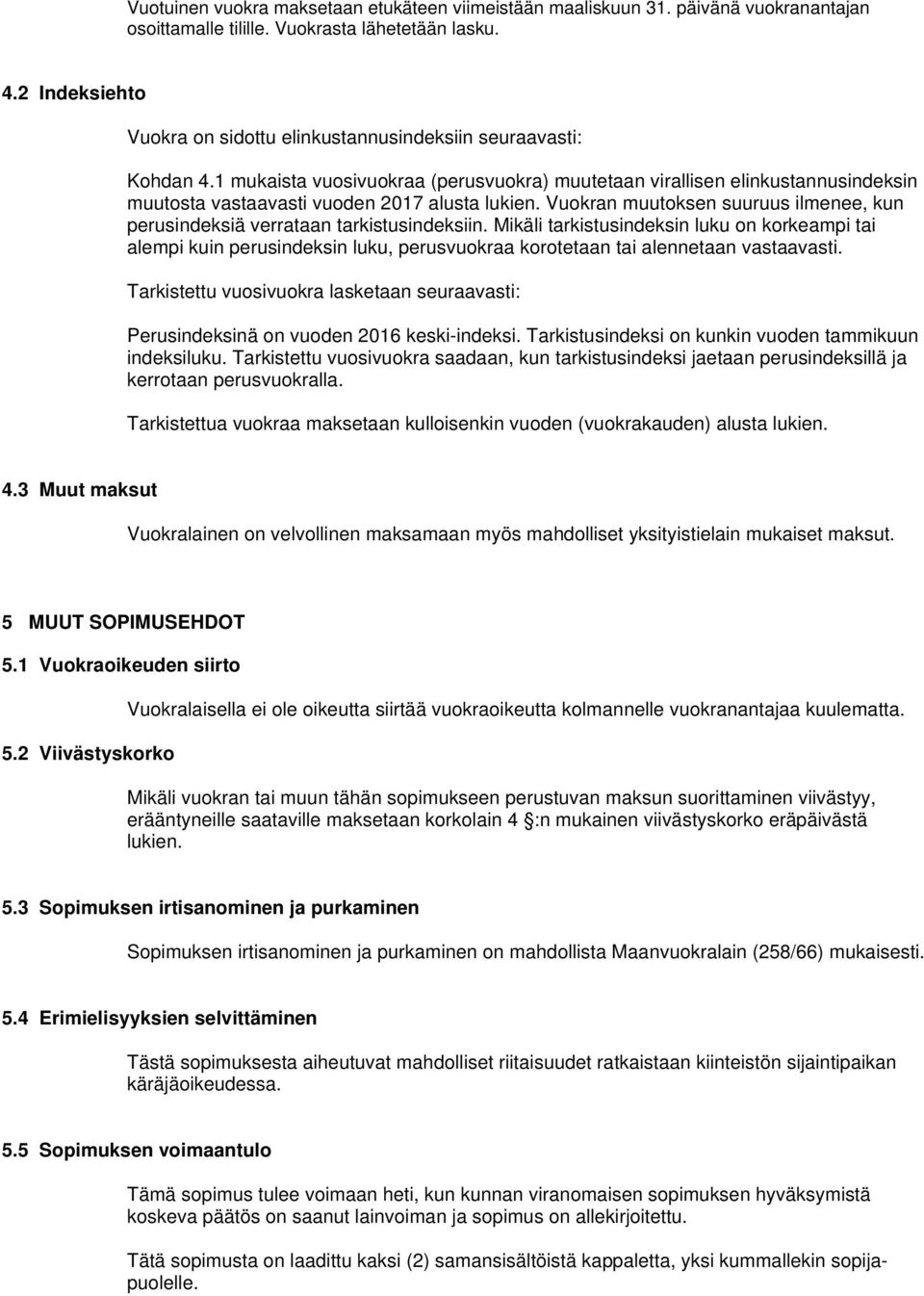 1 mukaista vuosivuokraa (perusvuokra) muutetaan virallisen elinkustannusindeksin muutosta vastaavasti vuoden 2017 alusta lukien.