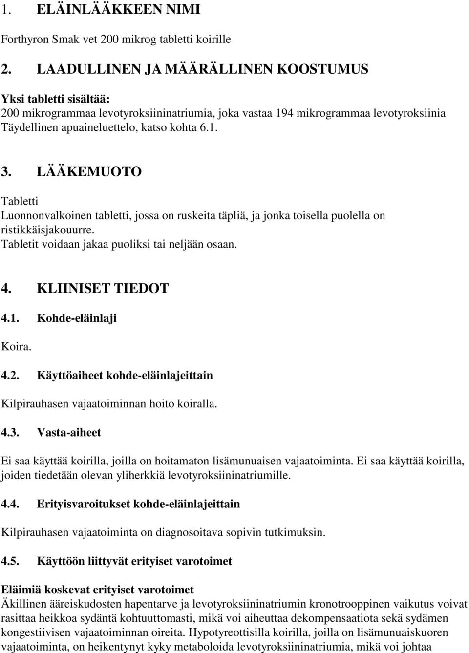 LÄÄKEMUOTO Tabletti Luonnonvalkoinen tabletti, jossa on ruskeita täpliä, ja jonka toisella puolella on ristikkäisjakouurre. Tabletit voidaan jakaa puoliksi tai neljään osaan. 4. KLIINISET TIEDOT 4.1.