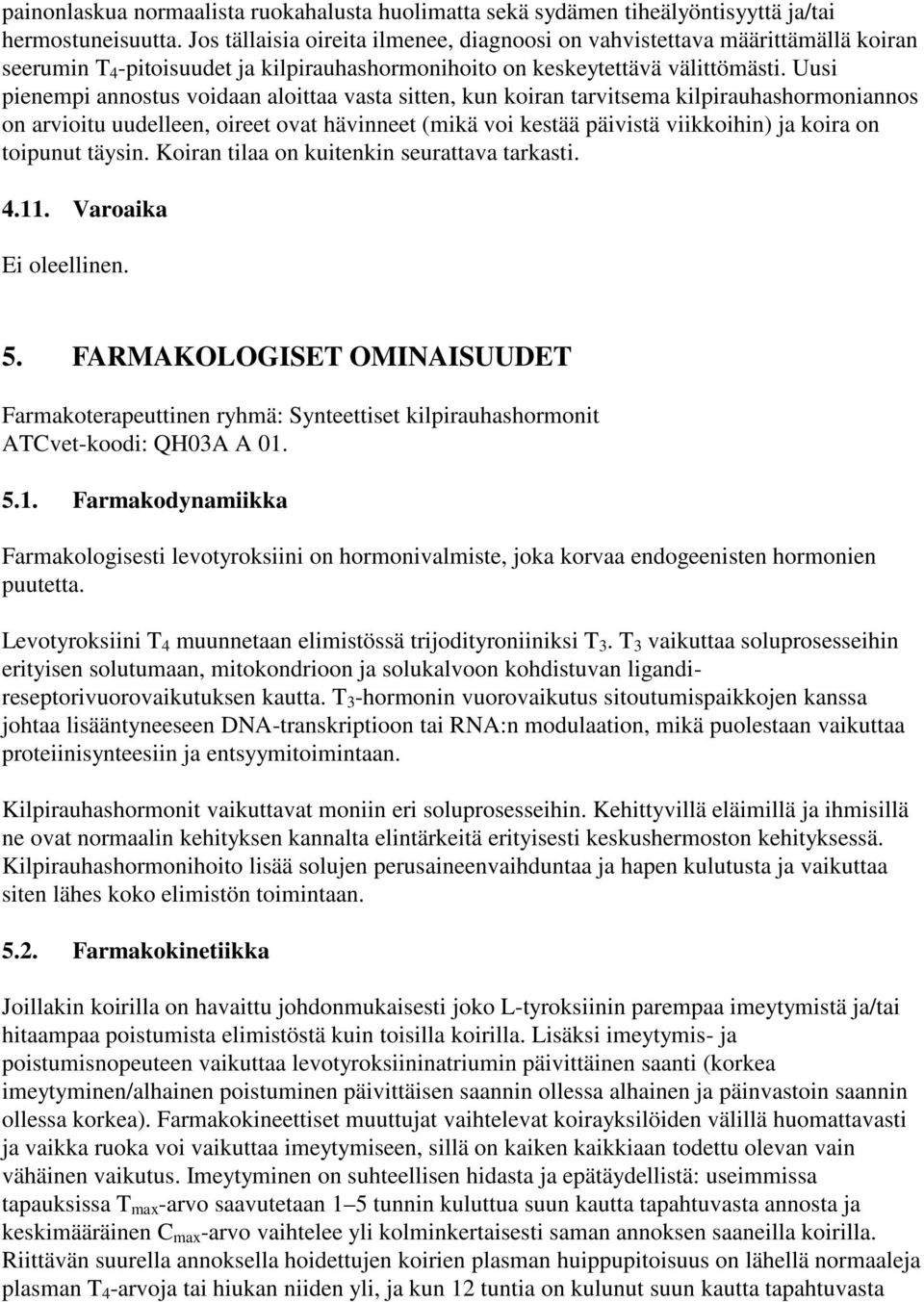 Uusi pienempi annostus voidaan aloittaa vasta sitten, kun koiran tarvitsema kilpirauhashormoniannos on arvioitu uudelleen, oireet ovat hävinneet (mikä voi kestää päivistä viikkoihin) ja koira on