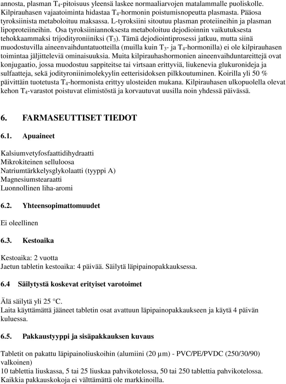 Osa tyroksiiniannoksesta metaboloituu dejodioinnin vaikutuksesta tehokkaammaksi trijodityroniiniksi (T 3 ).