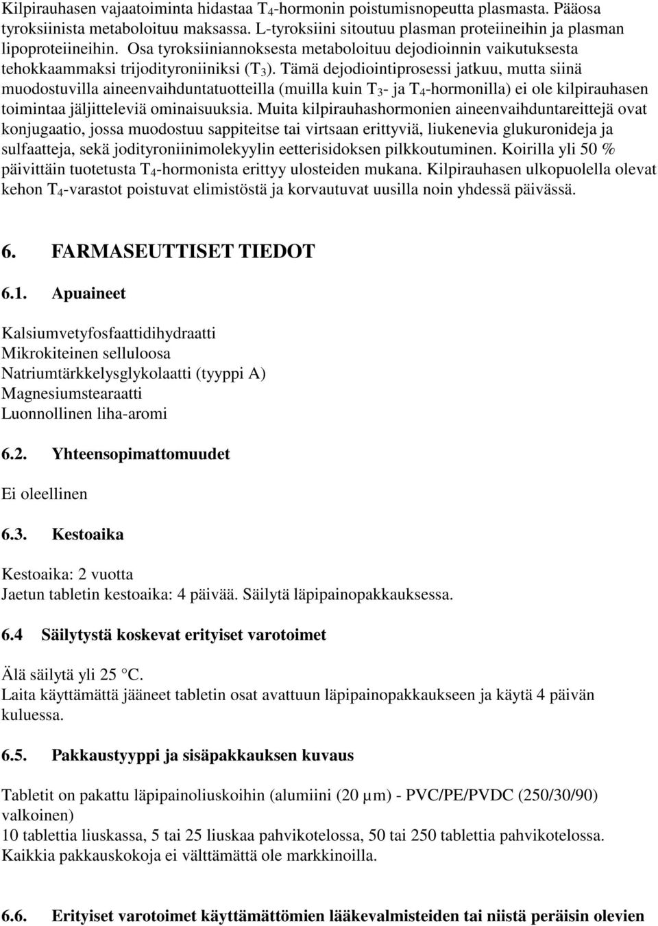 Tämä dejodiointiprosessi jatkuu, mutta siinä muodostuvilla aineenvaihduntatuotteilla (muilla kuin T 3 - ja T 4 -hormonilla) ei ole kilpirauhasen toimintaa jäljitteleviä ominaisuuksia.