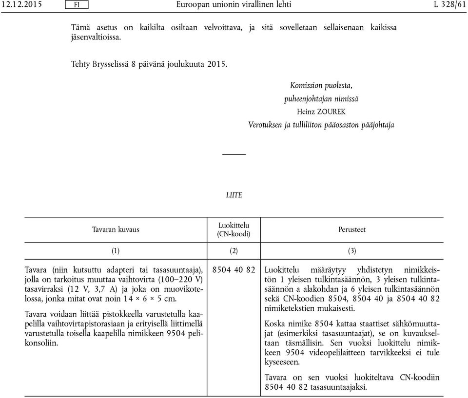 tai tasasuuntaaja), jolla on tarkoitus muuttaa vaihtovirta (100 220 V) tasavirraksi (12 V, 3,7 A) ja joka on muovikotelossa, jonka mitat ovat noin 14 6 5 cm.