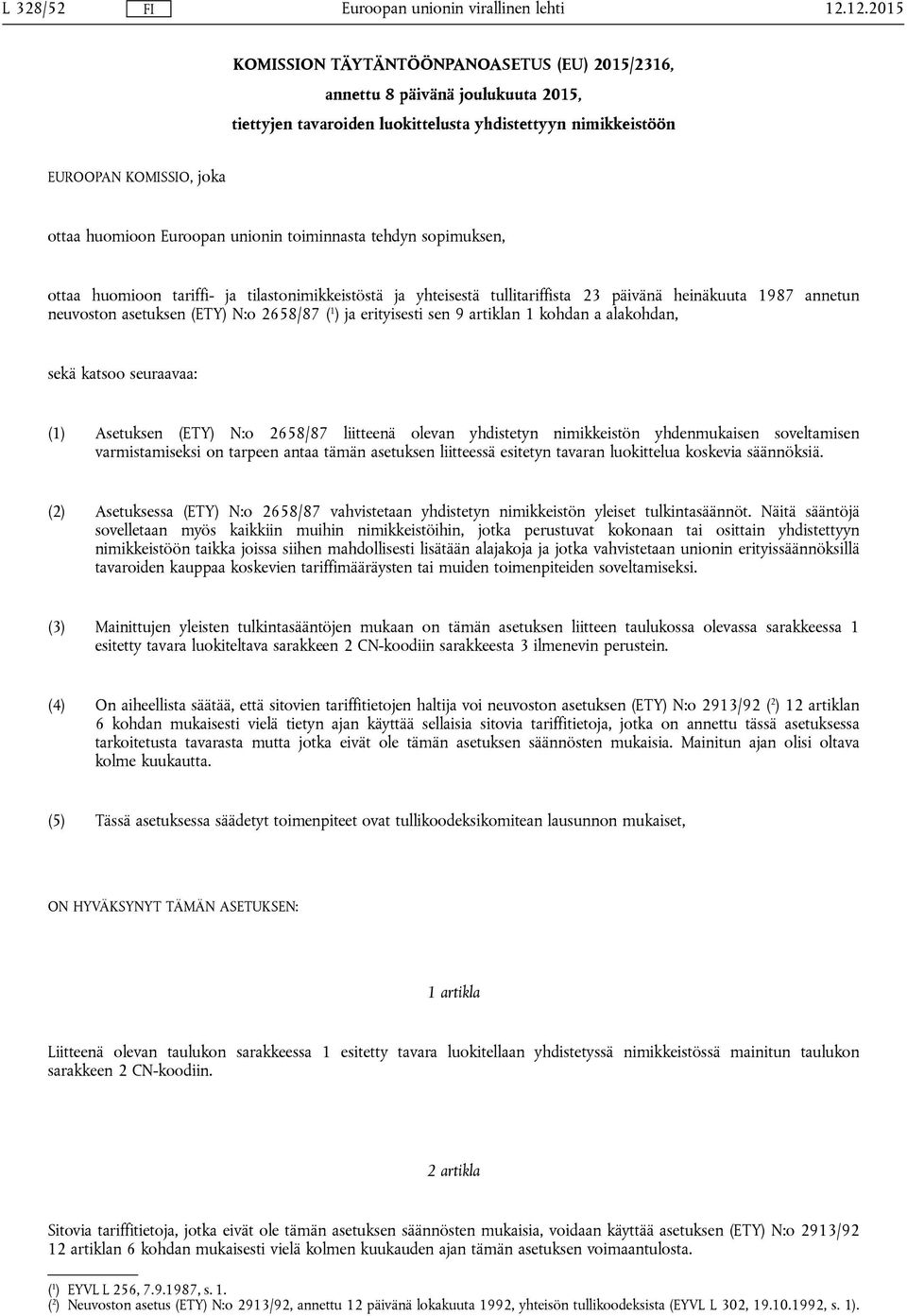 ( 1 ) ja erityisesti sen 9 artiklan 1 kohdan a alakohdan, sekä katsoo seuraavaa: (1) Asetuksen (ETY) N:o 2658/87 liitteenä olevan yhdistetyn nimikkeistön yhdenmukaisen soveltamisen varmistamiseksi on