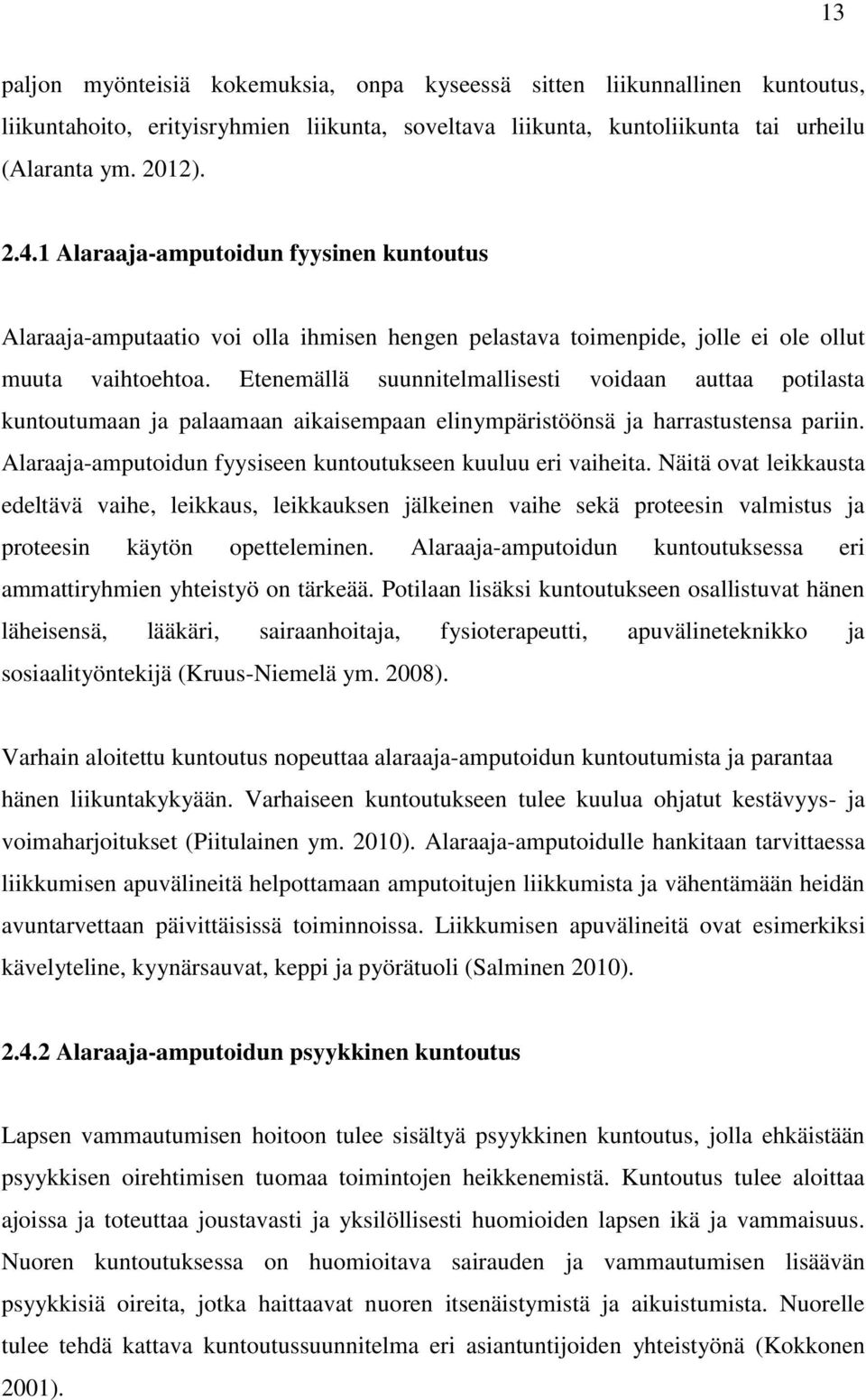 Etenemällä suunnitelmallisesti voidaan auttaa potilasta kuntoutumaan ja palaamaan aikaisempaan elinympäristöönsä ja harrastustensa pariin.