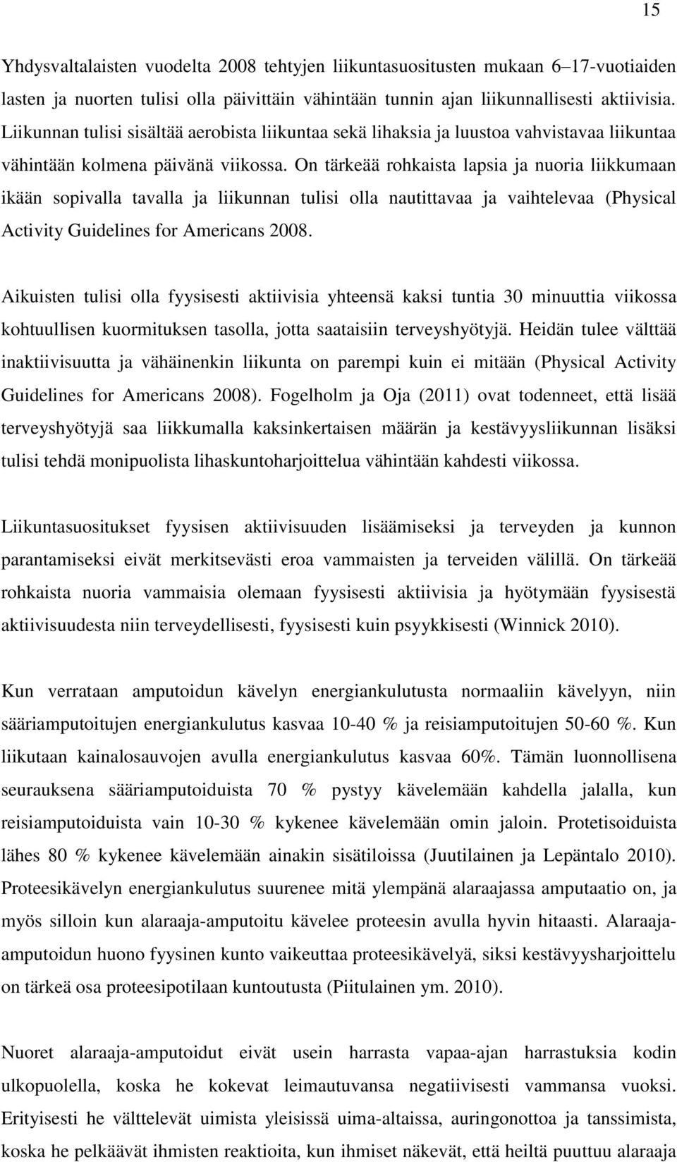 On tärkeää rohkaista lapsia ja nuoria liikkumaan ikään sopivalla tavalla ja liikunnan tulisi olla nautittavaa ja vaihtelevaa (Physical Activity Guidelines for Americans 2008.