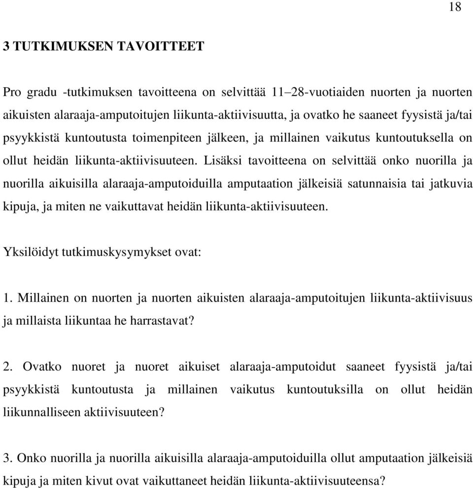 Lisäksi tavoitteena on selvittää onko nuorilla ja nuorilla aikuisilla alaraaja-amputoiduilla amputaation jälkeisiä satunnaisia tai jatkuvia kipuja, ja miten ne vaikuttavat heidän