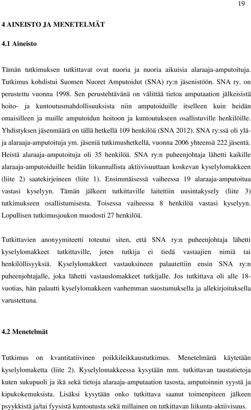 Sen perustehtävänä on välittää tietoa amputaation jälkeisistä hoito- ja kuntoutusmahdollisuuksista niin amputoiduille itselleen kuin heidän omaisilleen ja muille amputoidun hoitoon ja kuntoutukseen