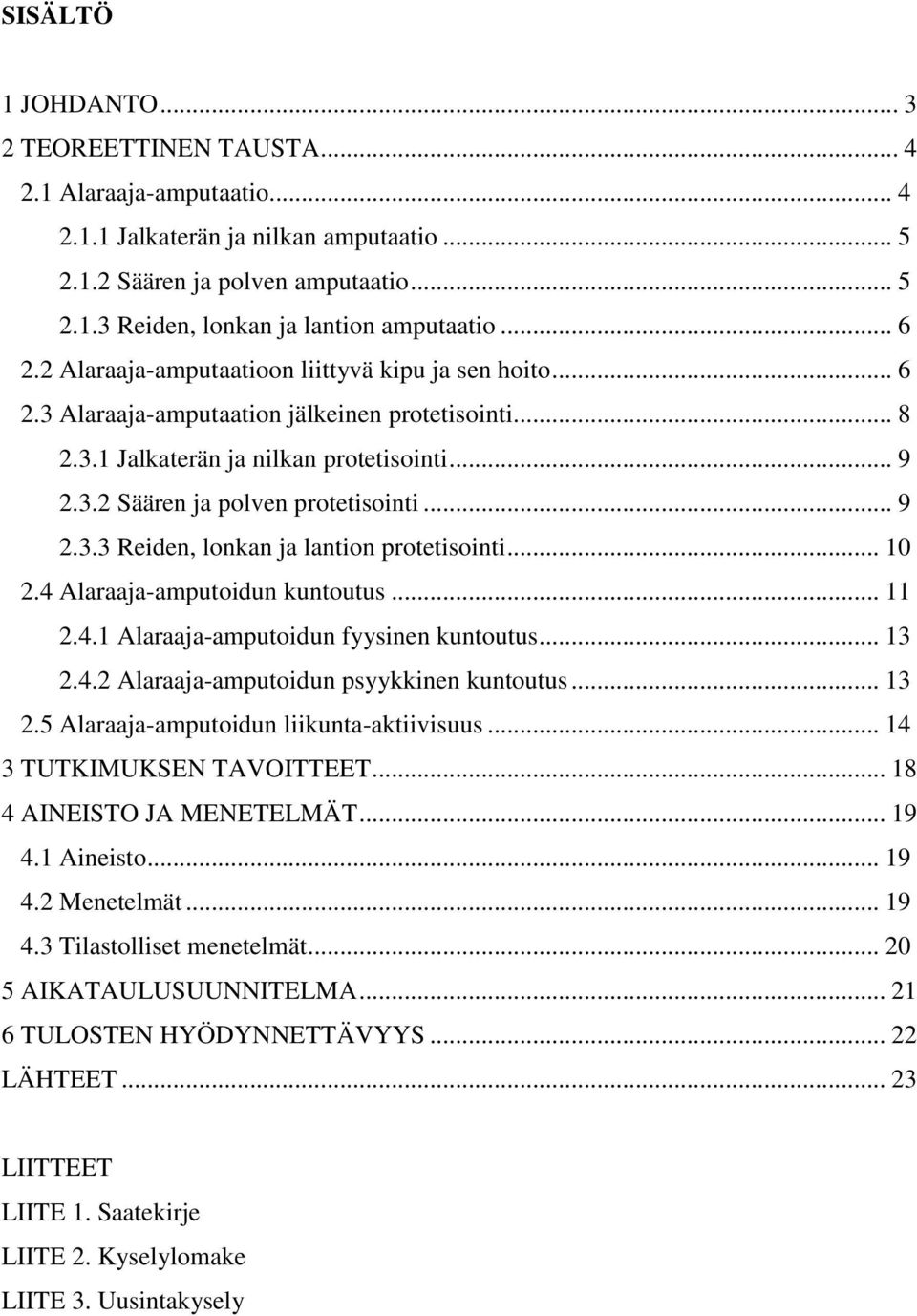 .. 9 2.3.3 Reiden, lonkan ja lantion protetisointi... 10 2.4 Alaraaja-amputoidun kuntoutus... 11 2.4.1 Alaraaja-amputoidun fyysinen kuntoutus... 13 2.4.2 Alaraaja-amputoidun psyykkinen kuntoutus.