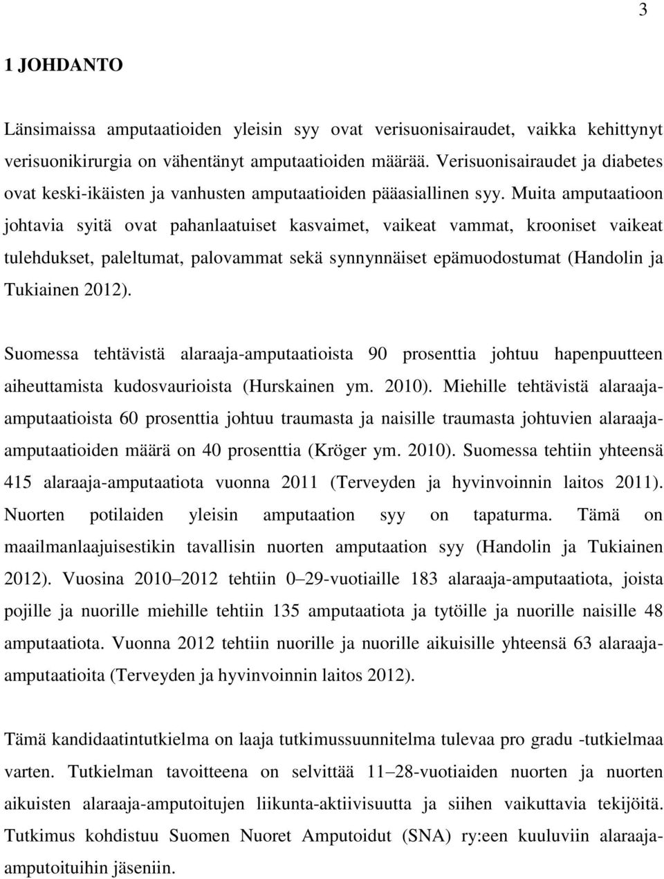 Muita amputaatioon johtavia syitä ovat pahanlaatuiset kasvaimet, vaikeat vammat, krooniset vaikeat tulehdukset, paleltumat, palovammat sekä synnynnäiset epämuodostumat (Handolin ja Tukiainen 2012).