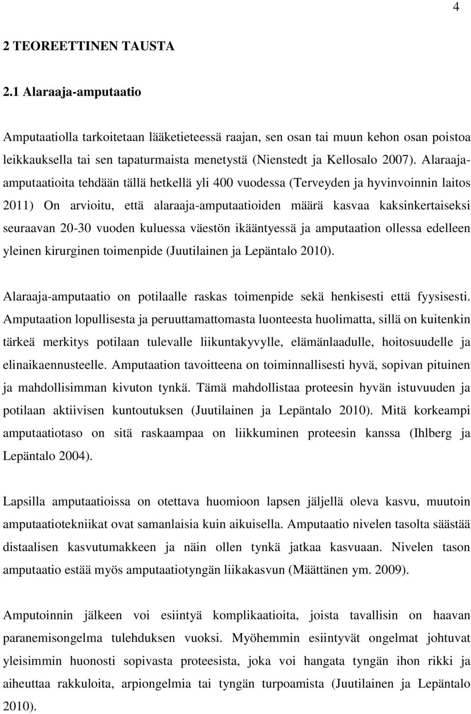 Alaraajaamputaatioita tehdään tällä hetkellä yli 400 vuodessa (Terveyden ja hyvinvoinnin laitos 2011) On arvioitu, että alaraaja-amputaatioiden määrä kasvaa kaksinkertaiseksi seuraavan 20-30 vuoden