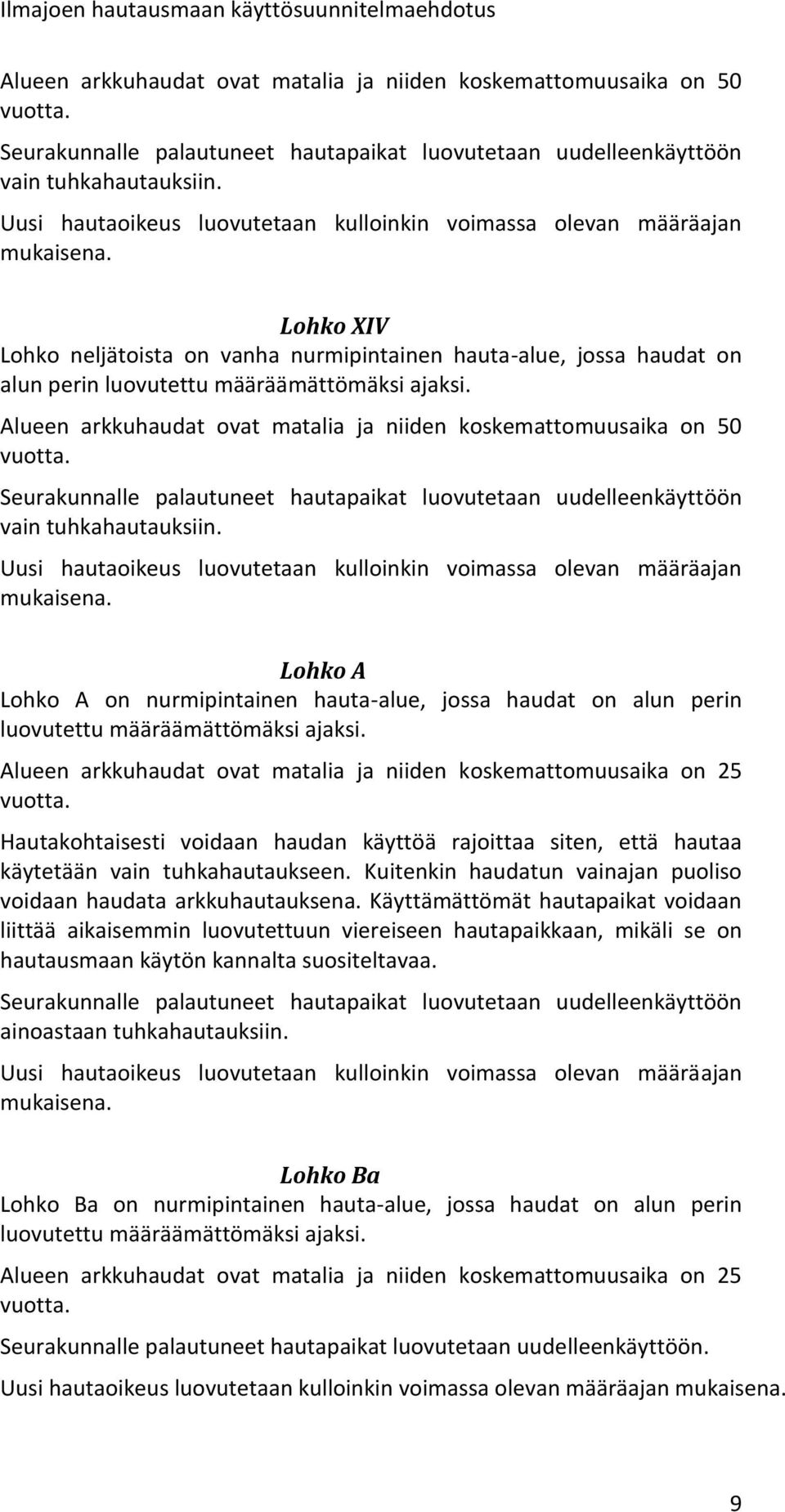 tuhkahautaukseen. Kuitenkin haudatun vainajan puoliso voidaan haudata arkkuhautauksena.