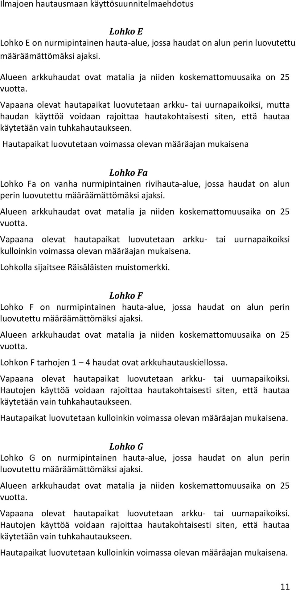 Hautapaikat luovutetaan voimassa olevan määräajan mukaisena Lohko Fa Lohko Fa on vanha nurmipintainen rivihauta-alue, jossa haudat on alun perin Vapaana olevat hautapaikat luovutetaan arkku- tai