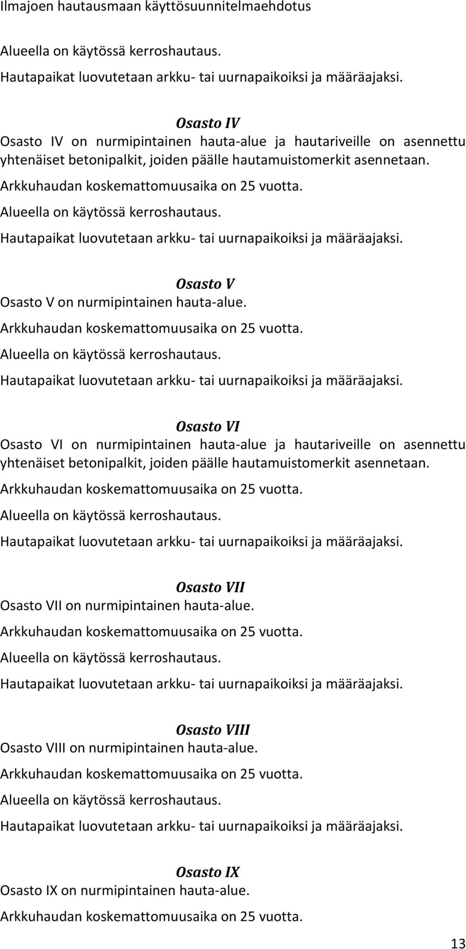 Arkkuhaudan koskemattomuusaika on 25 Osasto VI Osasto VI on nurmipintainen hauta-alue ja hautariveille on asennettu yhtenäiset betonipalkit, joiden päälle hautamuistomerkit