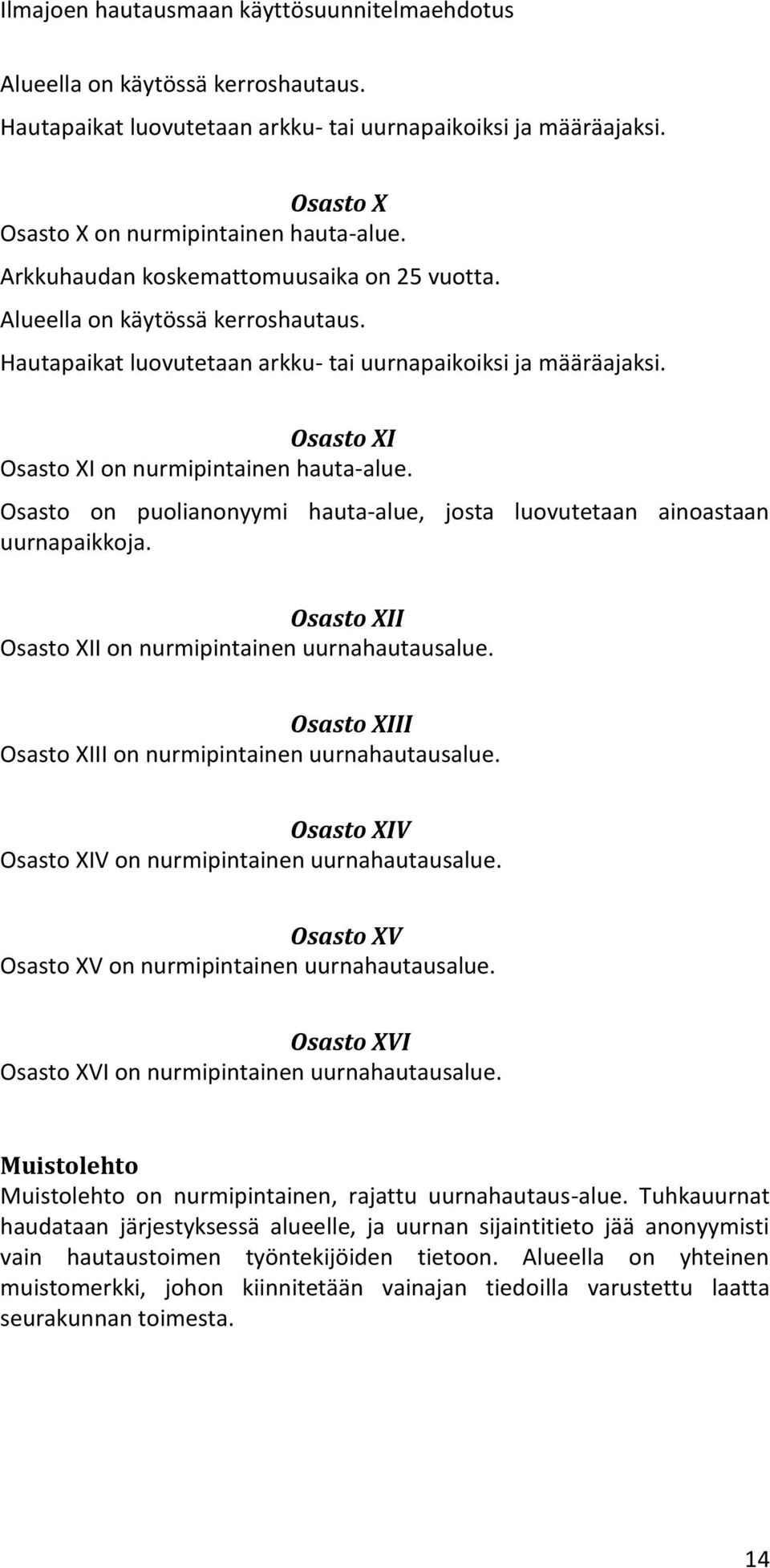 Osasto XIV Osasto XIV on nurmipintainen uurnahautausalue. Osasto XV Osasto XV on nurmipintainen uurnahautausalue. Osasto XVI Osasto XVI on nurmipintainen uurnahautausalue.