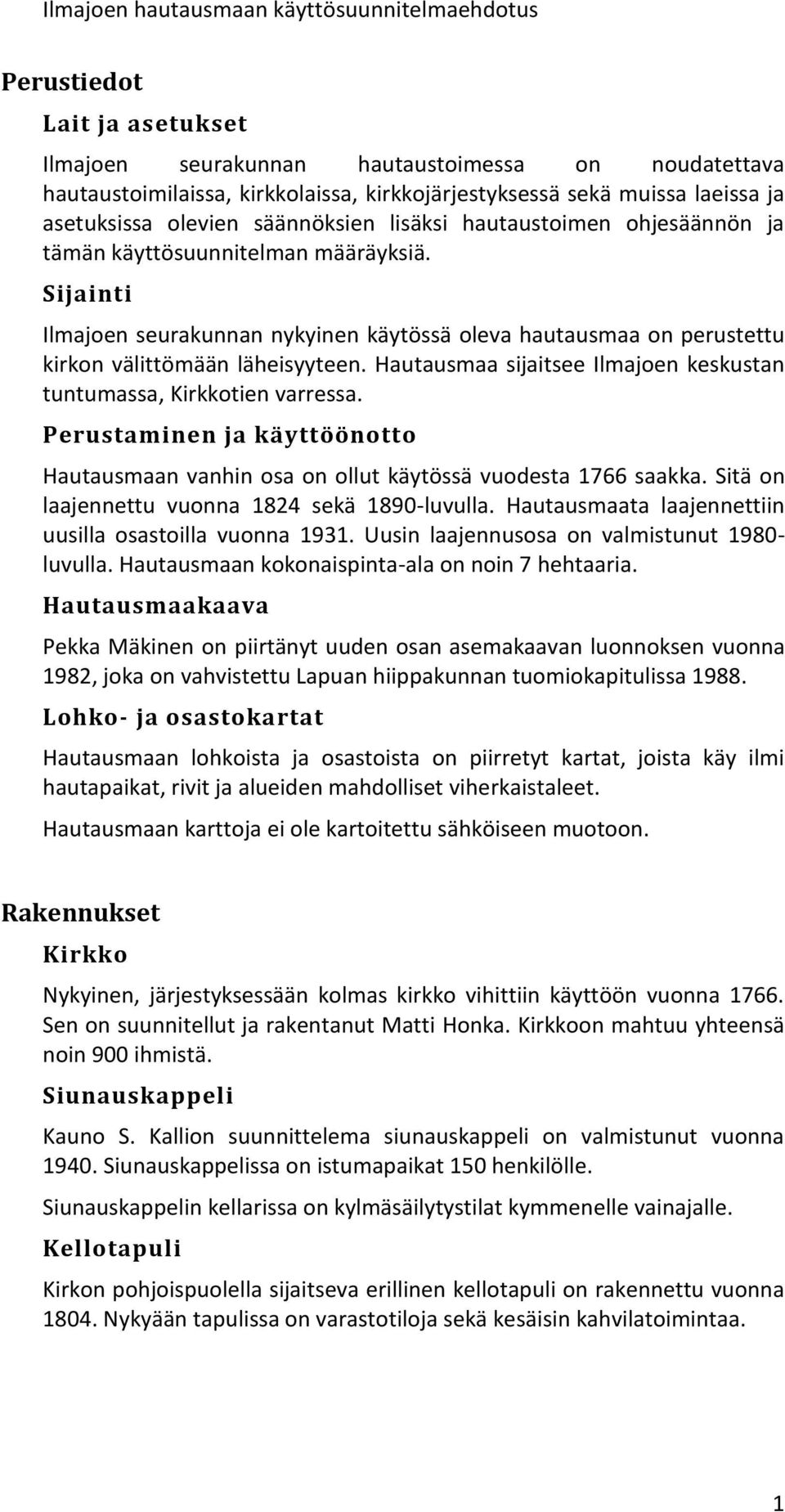 Hautausmaa sijaitsee Ilmajoen keskustan tuntumassa, Kirkkotien varressa. Perustaminen ja käyttöönotto Hautausmaan vanhin osa on ollut käytössä vuodesta 1766 saakka.