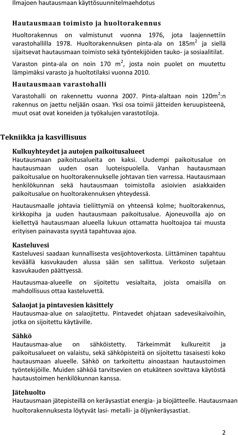 Varaston pinta-ala on noin 170 m 2, josta noin puolet on muutettu lämpimäksi varasto ja huoltotilaksi vuonna 2010. Hautausmaan varastohalli Varastohalli on rakennettu vuonna 2007.