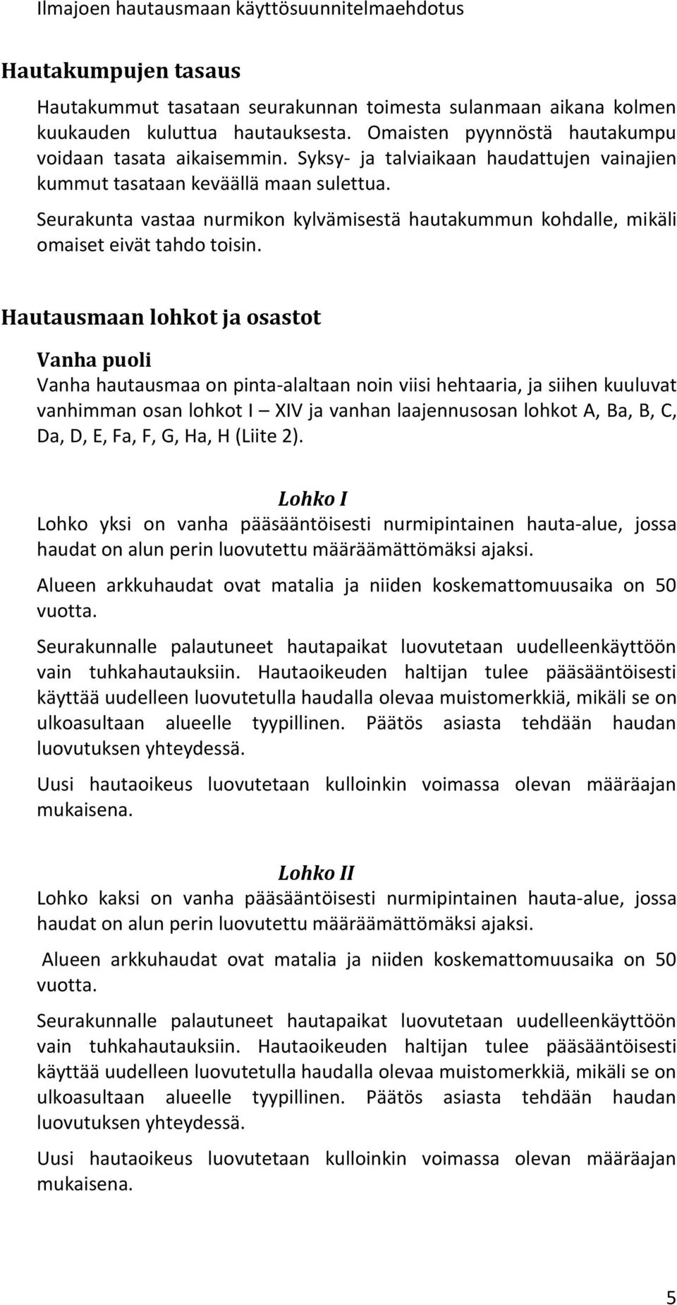 Hautausmaan lohkot ja osastot Vanha puoli Vanha hautausmaa on pinta-alaltaan noin viisi hehtaaria, ja siihen kuuluvat vanhimman osan lohkot I XIV ja vanhan laajennusosan lohkot A, Ba, B, C, Da, D, E,