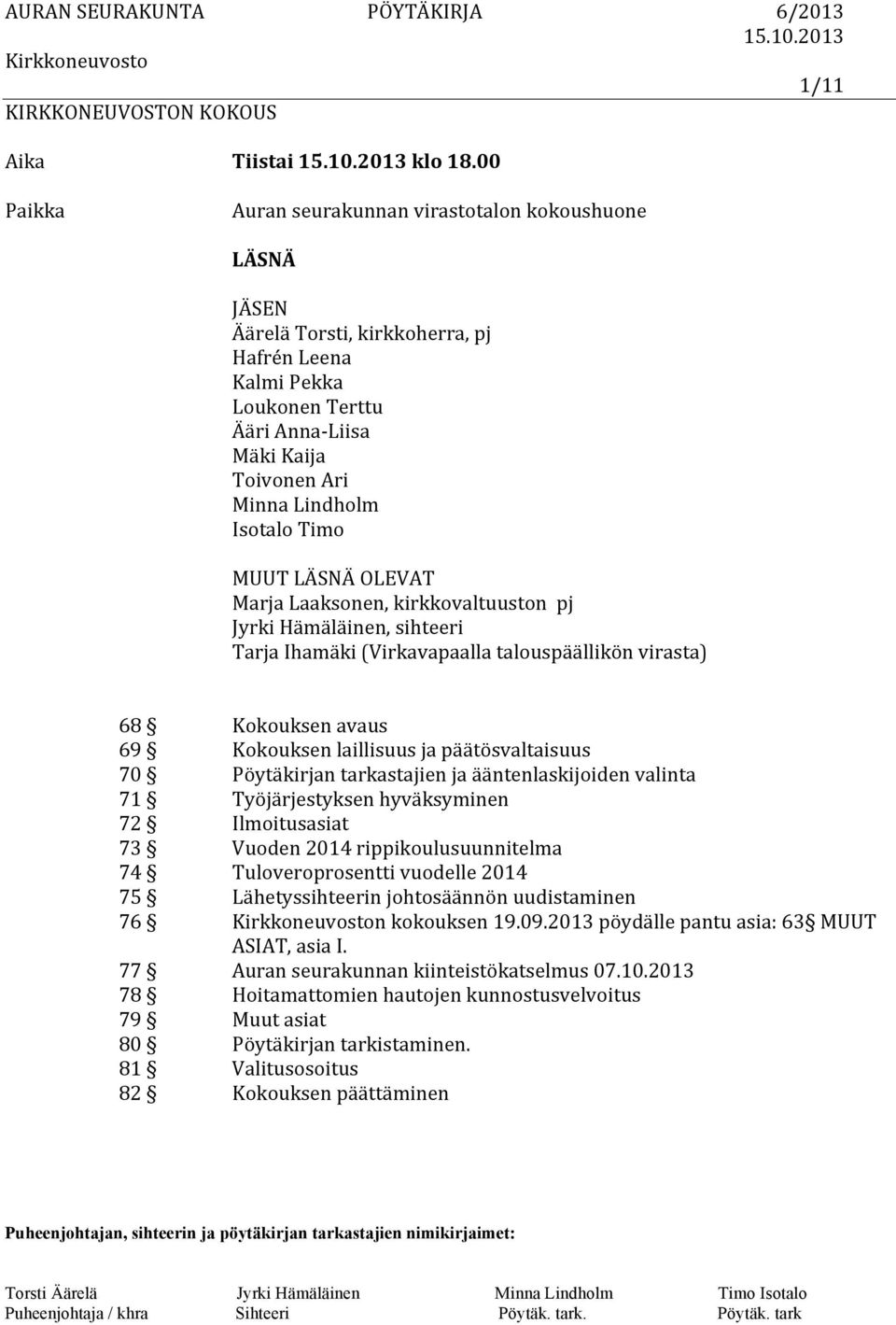 MUUT LÄSNÄ OLEVAT Marja Laaksonen, kirkkovaltuuston pj Jyrki Hämäläinen, sihteeri Tarja Ihamäki (Virkavapaalla talouspäällikön virasta) 68 Kokouksen avaus 69 Kokouksen laillisuus ja päätösvaltaisuus