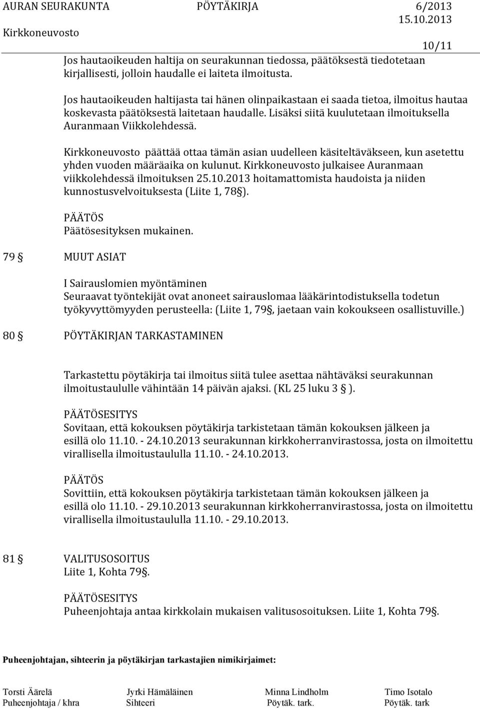 päättää ottaa tämän asian uudelleen käsiteltäväkseen, kun asetettu yhden vuoden määräaika on kulunut. julkaisee Auranmaan viikkolehdessä ilmoituksen 25.10.