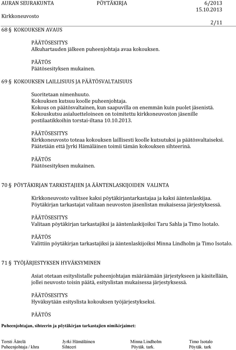 ESITYS toteaa kokouksen laillisesti koolle kutsutuksi ja päätösvaltaiseksi. Päätetään että Jyrki Hämäläinen toimii tämän kokouksen sihteerinä.