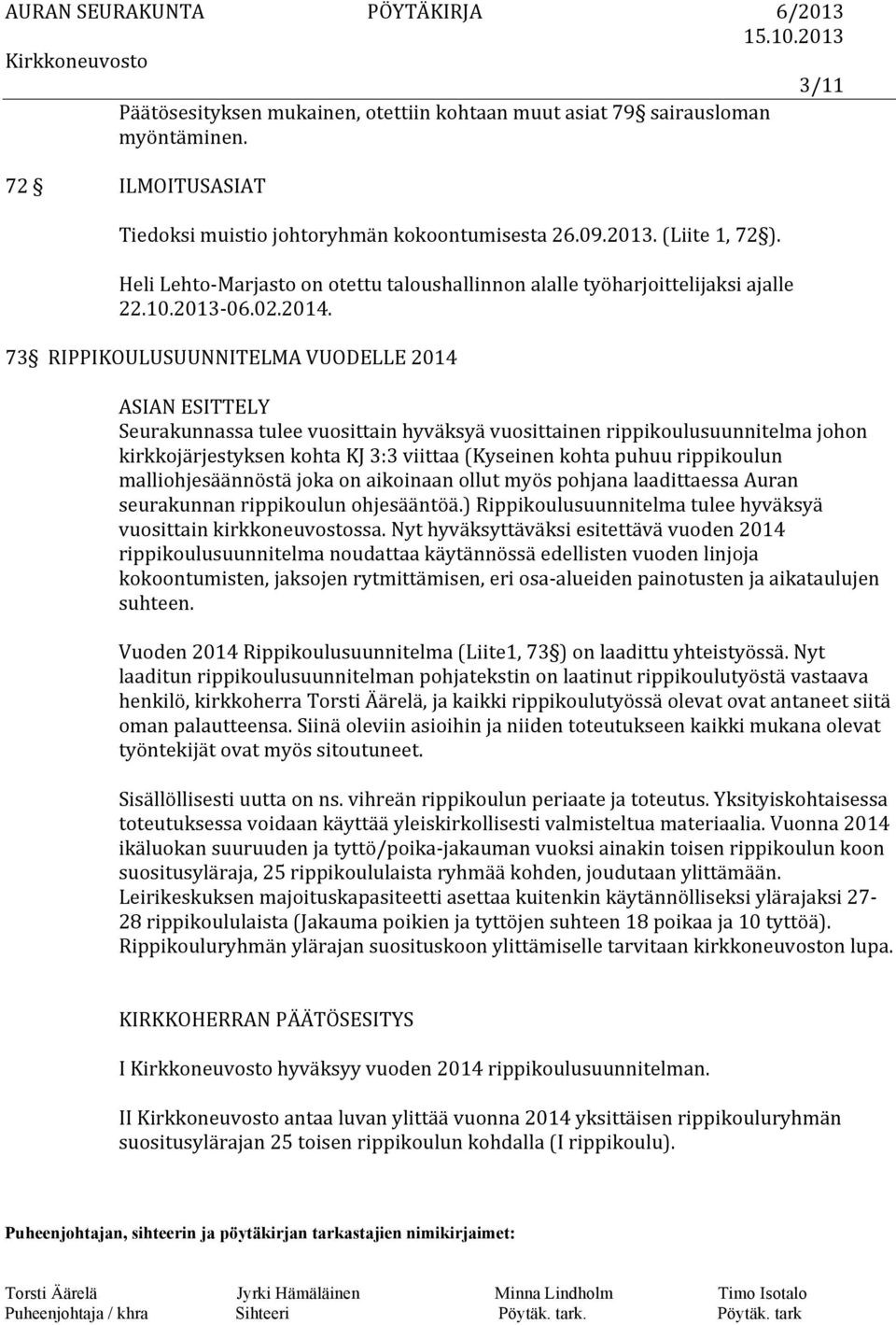 73 RIPPIKOULUSUUNNITELMA VUODELLE 2014 ASIAN ESITTELY Seurakunnassa tulee vuosittain hyväksyä vuosittainen rippikoulusuunnitelma johon kirkkojärjestyksen kohta KJ 3:3 viittaa (Kyseinen kohta puhuu