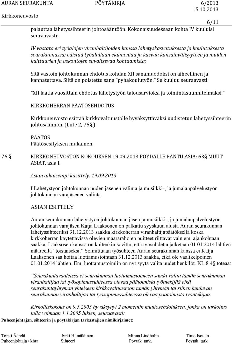 kansainvälisyyteen ja muiden kulttuurien ja uskontojen suvaitsevaa kohtaamista; Sitä vastoin johtokunnan ehdotus kohdan XII sanamuodoksi on aiheellinen ja kannatettava.