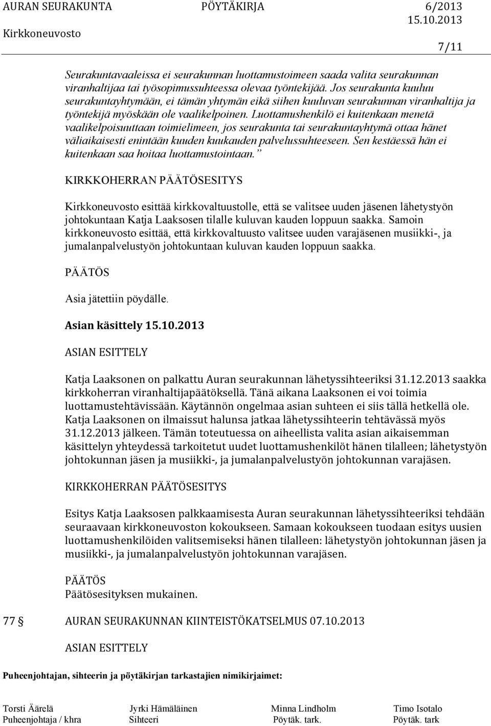 Luottamushenkilö ei kuitenkaan menetä vaalikelpoisuuttaan toimielimeen, jos seurakunta tai seurakuntayhtymä ottaa hänet väliaikaisesti enintään kuuden kuukauden palvelussuhteeseen.