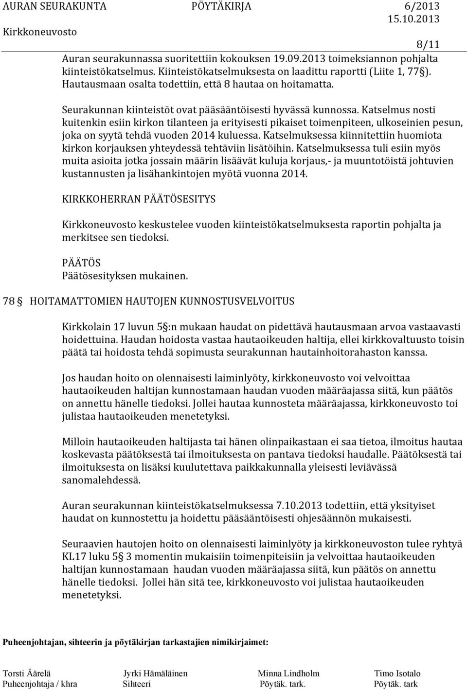 Katselmus nosti kuitenkin esiin kirkon tilanteen ja erityisesti pikaiset toimenpiteen, ulkoseinien pesun, joka on syytä tehdä vuoden 2014 kuluessa.