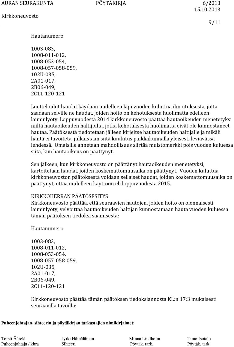 Loppuvuodesta 2014 kirkkoneuvosto päättää hautaoikeuden menetetyksi niiltä hautaoikeuden haltijoilta, jotka kehotuksesta huolimatta eivät ole kunnostaneet hautaa.