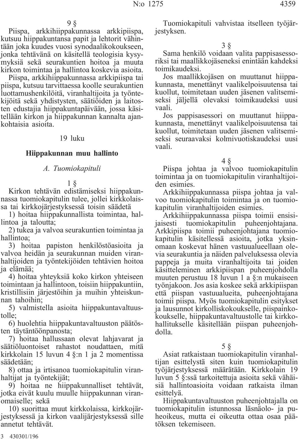 Piispa, arkkihiippakunnassa arkkipiispa tai piispa, kutsuu tarvittaessa koolle seurakuntien luottamushenkilöitä, viranhaltijoita ja työntekijöitä sekä yhdistysten, säätiöiden ja laitosten edustajia