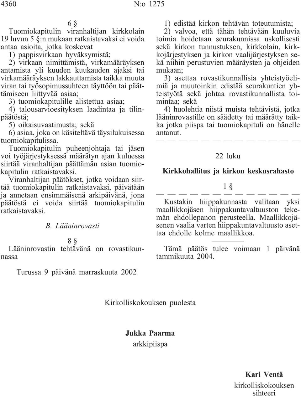 alistettua asiaa; 4) talousarvioesityksen laadintaa ja tilinpäätöstä; 5) oikaisuvaatimusta; sekä 6) asiaa, joka on käsiteltävä täysilukuisessa tuomiokapitulissa.