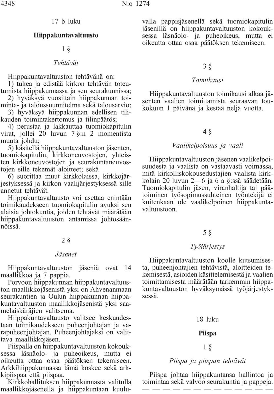 luvun 7 :n 2 momentista muuta johdu; 5) käsitellä hiippakuntavaltuuston jäsenten, tuomiokapitulin, kirkkoneuvostojen, yhteisten kirkkoneuvostojen ja seurakuntaneuvostojen sille tekemät aloitteet;