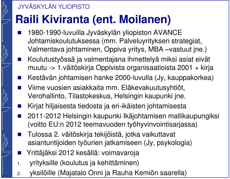 väitöskirja Oppivista organisaatioista 2001 + kirja Kestävän johtamisen hanke 2000-luvulla (Jy, kauppakorkea) Viime vuosien asiakkaita mm.