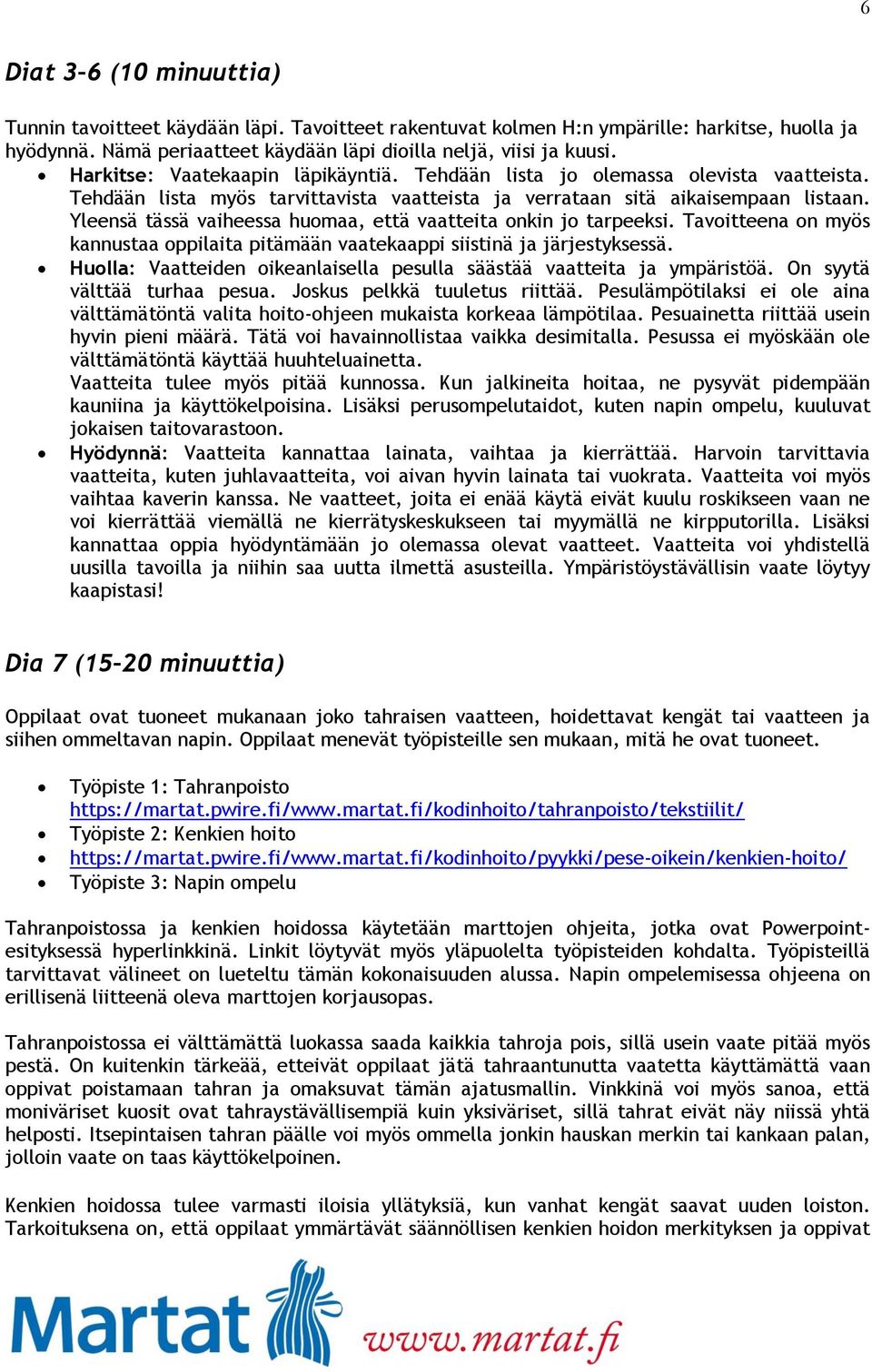 Yleensä tässä vaiheessa huomaa, että vaatteita onkin jo tarpeeksi. Tavoitteena on myös kannustaa oppilaita pitämään vaatekaappi siistinä ja järjestyksessä.