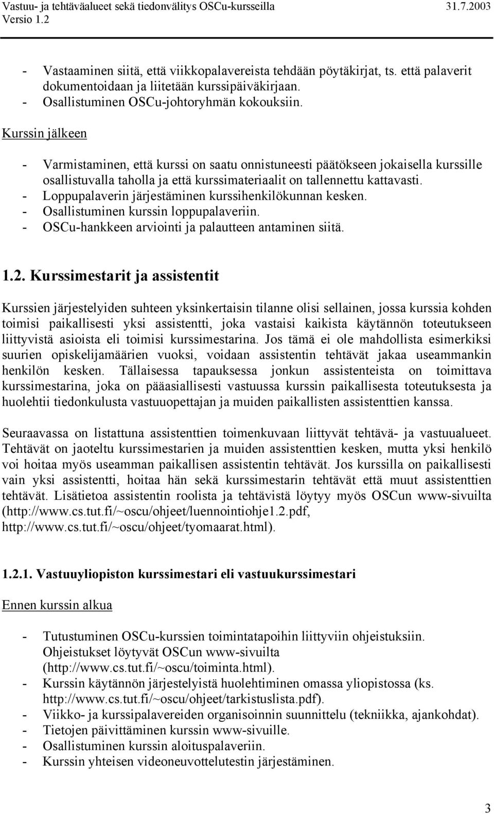 - Loppupalaverin järjestäminen kurssihenkilökunnan kesken. - Osallistuminen kurssin loppupalaveriin. - OSCu-hankkeen arviointi ja palautteen antaminen siitä. 1.2.